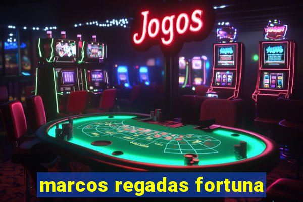 marcos regadas fortuna