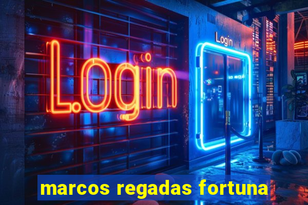 marcos regadas fortuna