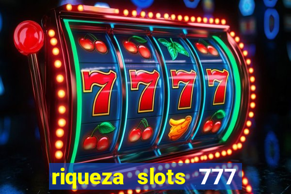 riqueza slots 777 paga mesmo
