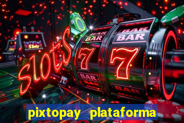 pixtopay plataforma de jogos