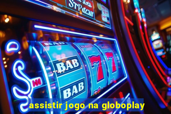 assistir jogo na globoplay