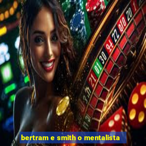 bertram e smith o mentalista