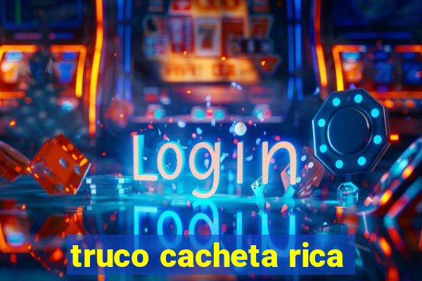 truco cacheta rica