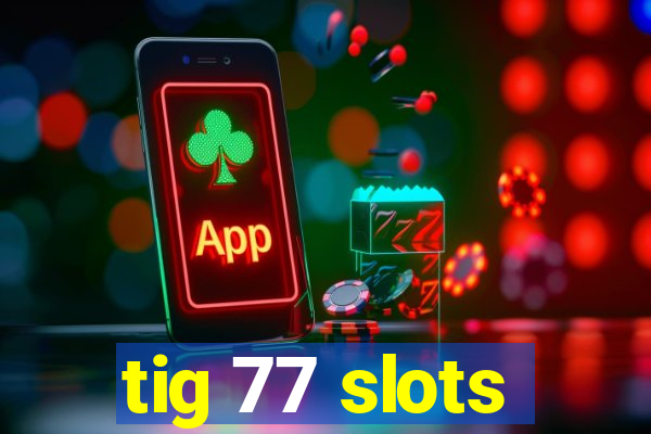 tig 77 slots