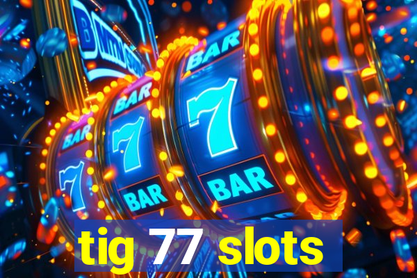 tig 77 slots