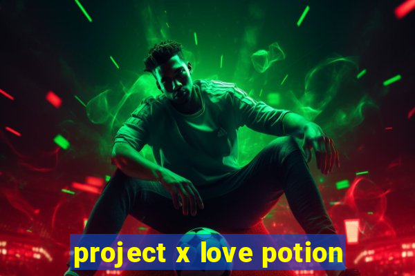 project x love potion