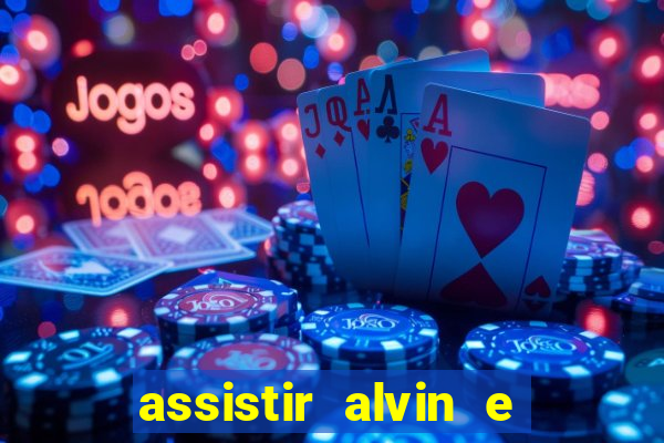 assistir alvin e os esquilos