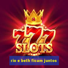 rio e beth ficam juntos