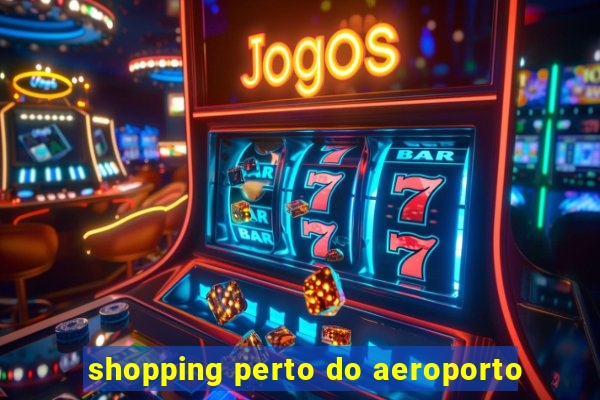 shopping perto do aeroporto
