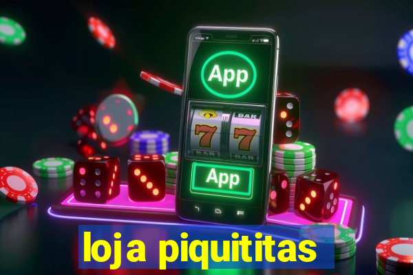 loja piquititas