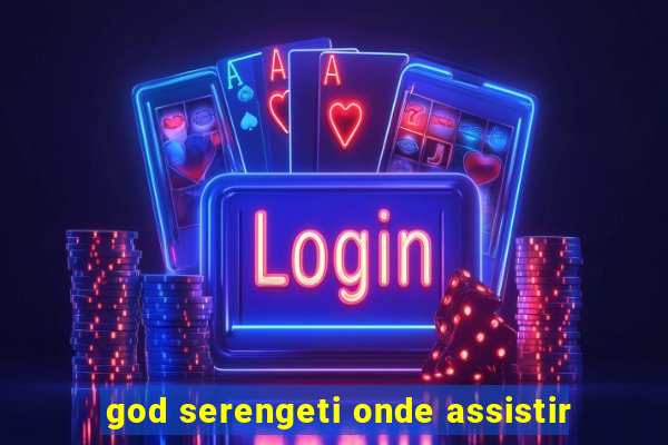 god serengeti onde assistir