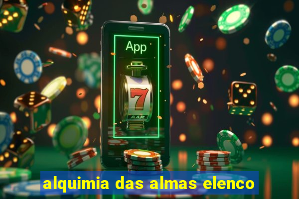 alquimia das almas elenco