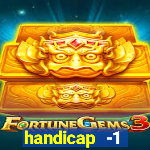 handicap -1 primeiro tempo