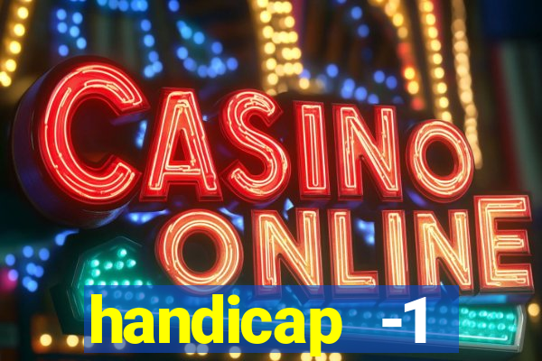 handicap -1 primeiro tempo