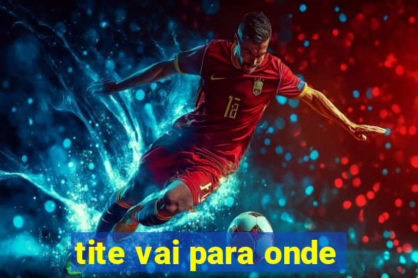 tite vai para onde