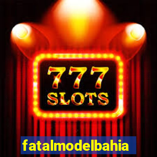 fatalmodelbahia