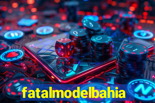 fatalmodelbahia