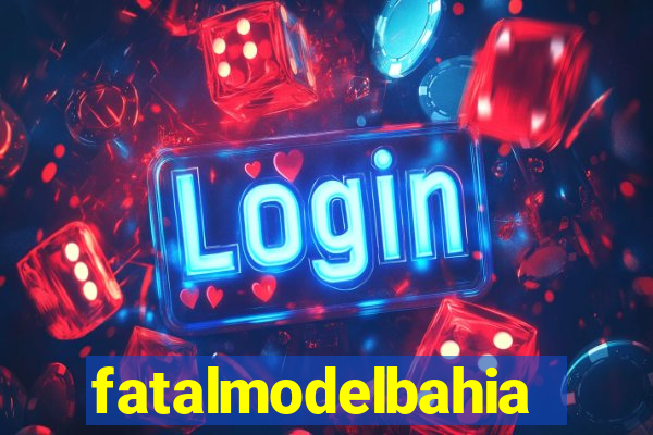 fatalmodelbahia