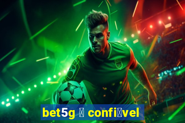bet5g 茅 confi谩vel