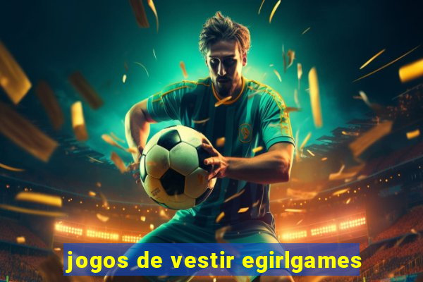 jogos de vestir egirlgames