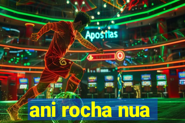 ani rocha nua