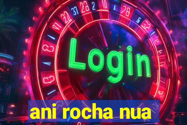 ani rocha nua