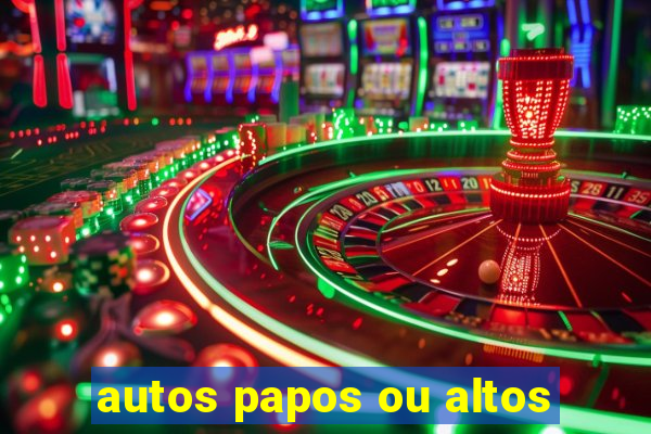 autos papos ou altos