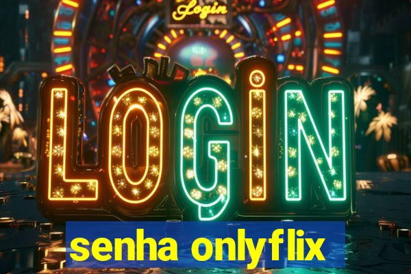 senha onlyflix