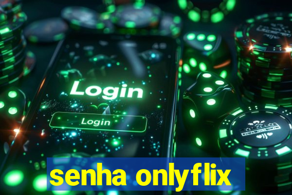 senha onlyflix