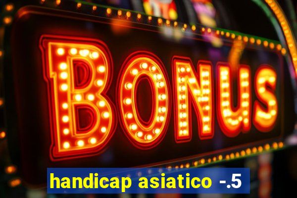 handicap asiatico -.5