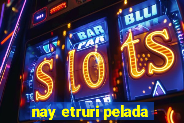 nay etruri pelada