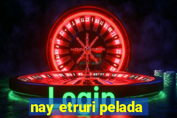 nay etruri pelada