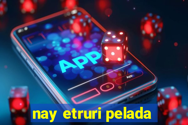 nay etruri pelada