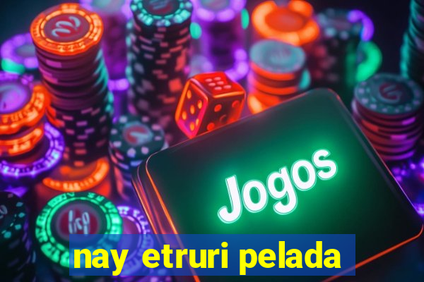 nay etruri pelada