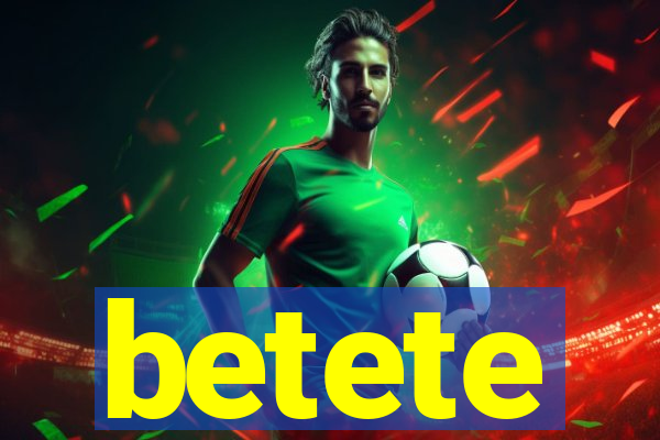 betete