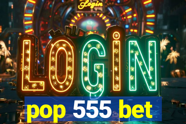 pop 555 bet