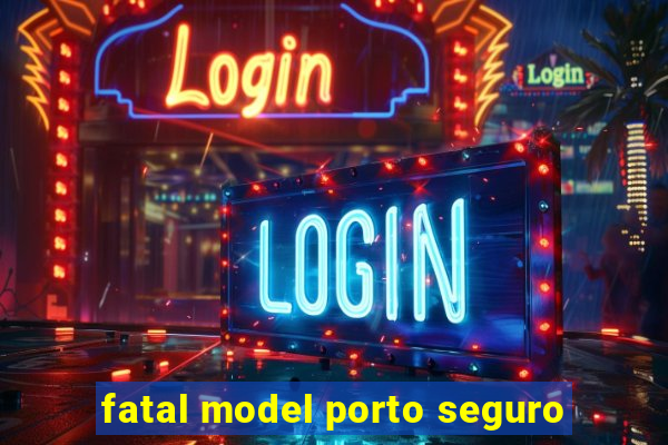 fatal model porto seguro