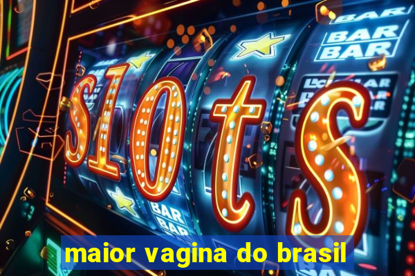 maior vagina do brasil