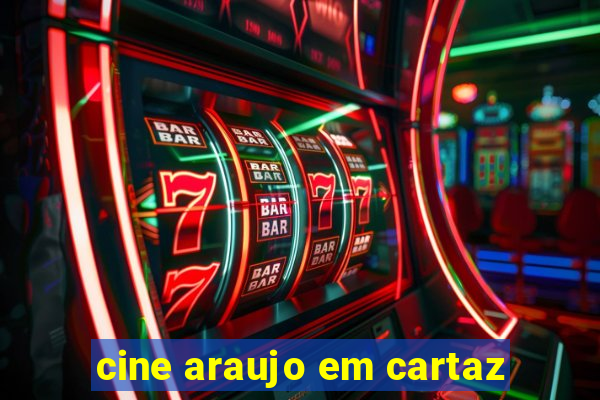 cine araujo em cartaz