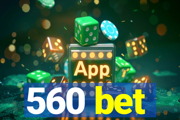 560 bet