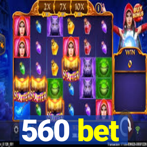 560 bet