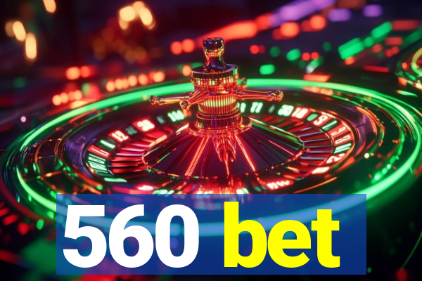 560 bet