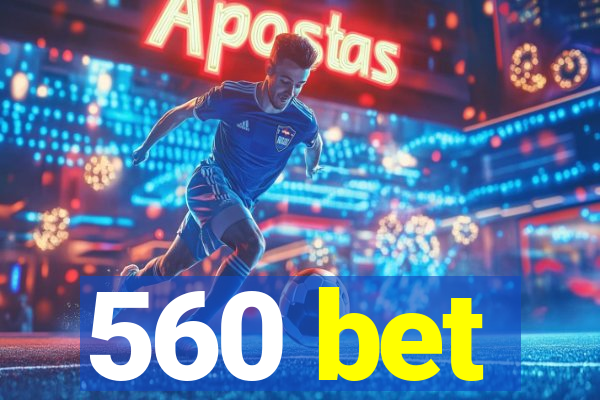 560 bet