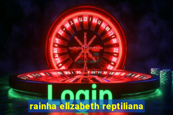 rainha elizabeth reptiliana
