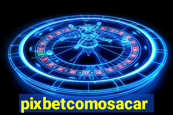 pixbetcomosacar