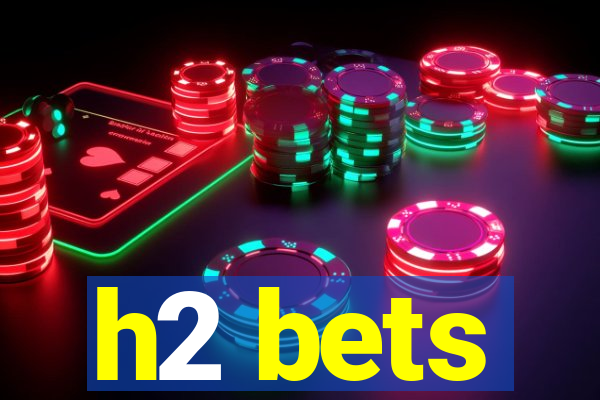 h2 bets
