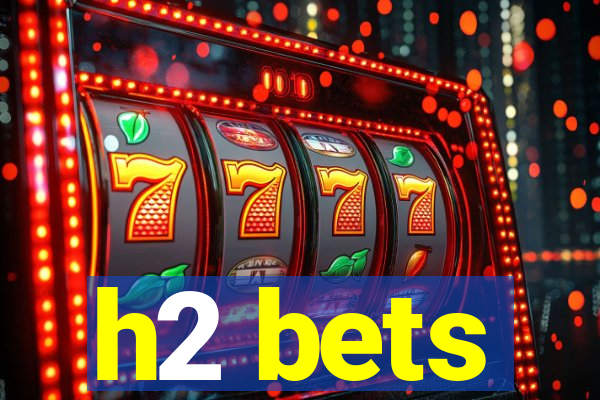 h2 bets