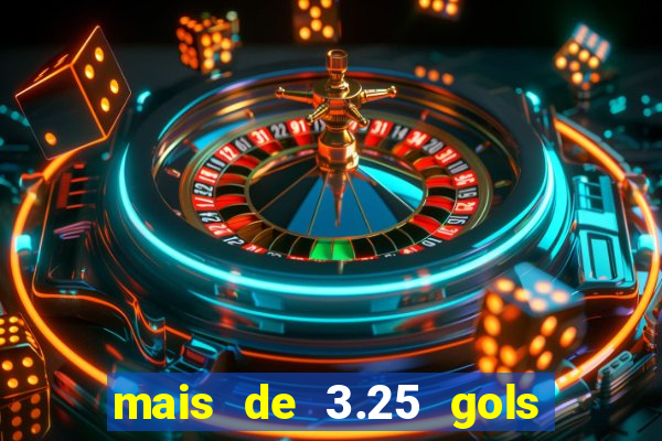 mais de 3.25 gols o que significa