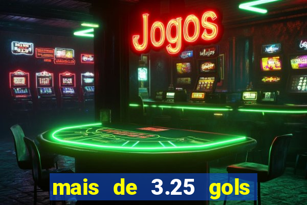 mais de 3.25 gols o que significa