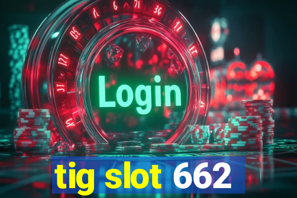 tig slot 662